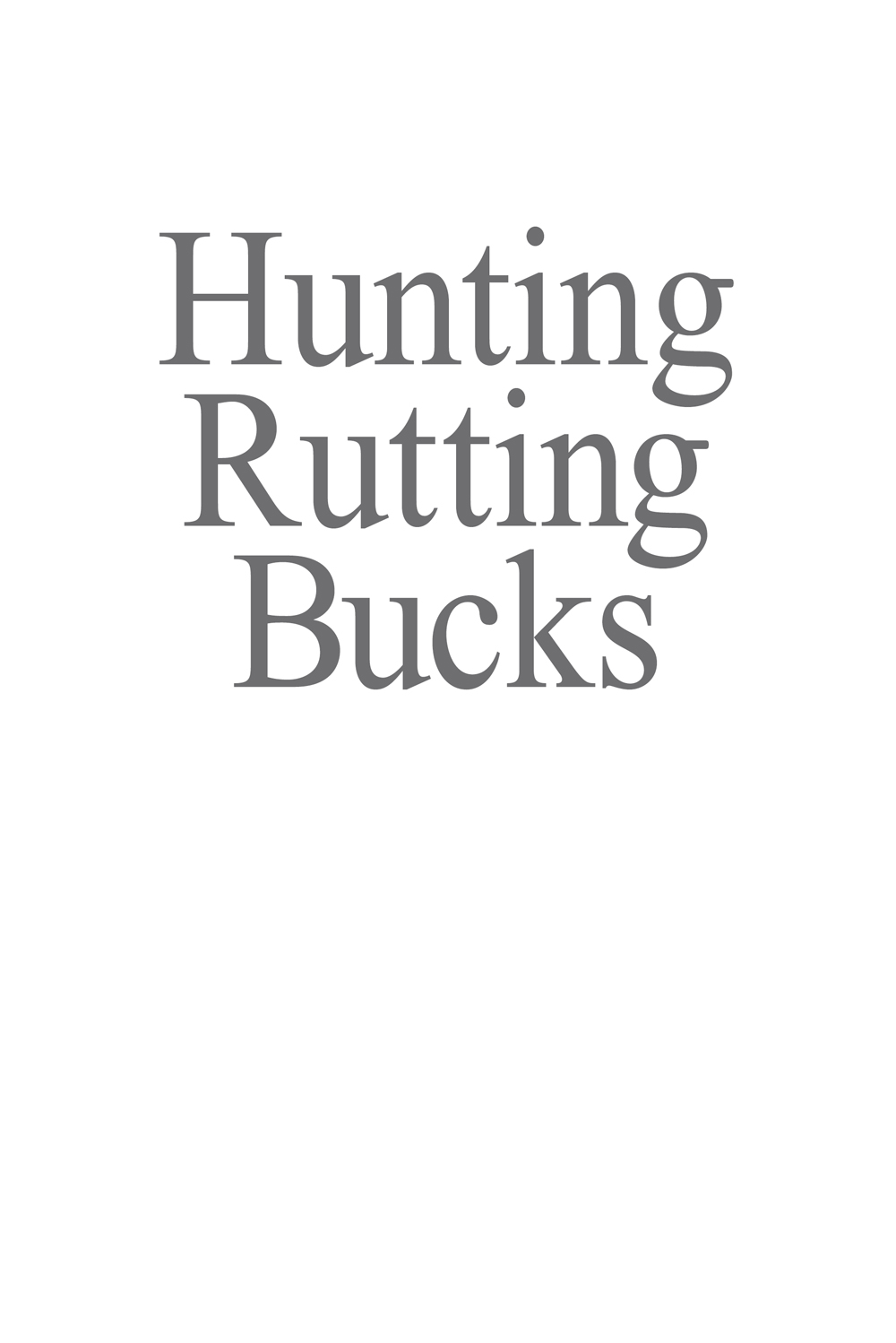 A CKNOWLEDGMENTS I had always hoped to do a book about hunting rutting - photo 2