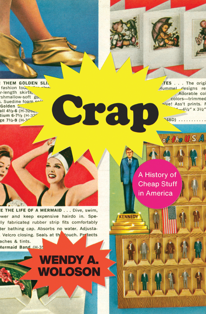 CRAP Crap A History of Cheap Stuff in America WENDY A WOLOSON THE UNIVERSITY - photo 1