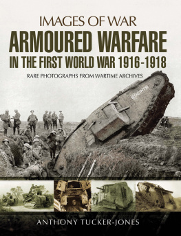 Tucker-Jones - Armoured Warfare in the First World War: Rare Photographs from Wartime Archives