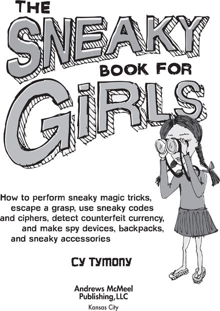 The Sneaky Book for Girls copyright 2008 by Cy Tymony All rights reserved - photo 3