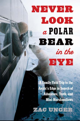 Unger Never look a polar bear in the eye: a family field trip to the Arctics edge in search of adventure, truth, and mini-marshmallows