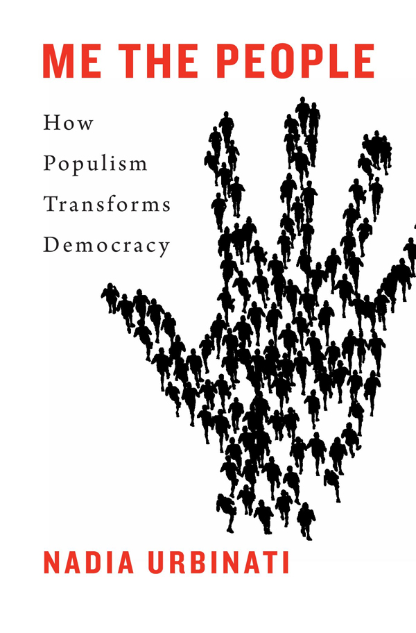 Me the People HOW POPULISM TRANSFORMS DEMOCRACY Nadia Urbinati CAMBRIDGE - photo 1