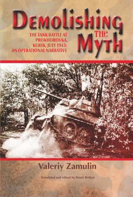 Valeriy Zamulin - Demolishing the myth: the tank battle at Prokhorovka, Kursk, July 1943: an operational narrative