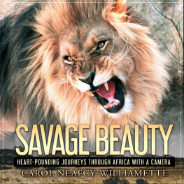 Carol Neafcy-Williamette - Savage Beauty: Heart-Pounding Journeys Through Africa with a Camera