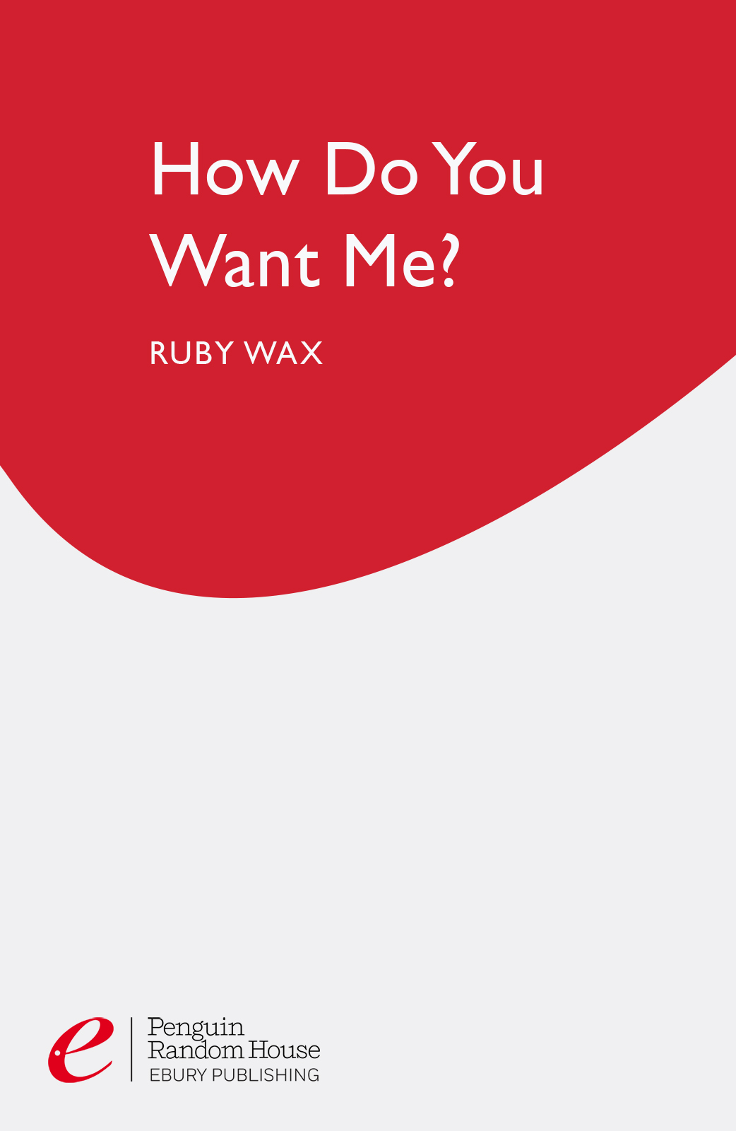 RUBY WAX HOW DO YOU WANT ME CONTENTS ABOUT THE AUTHOR Ruby Waxs acting and - photo 1