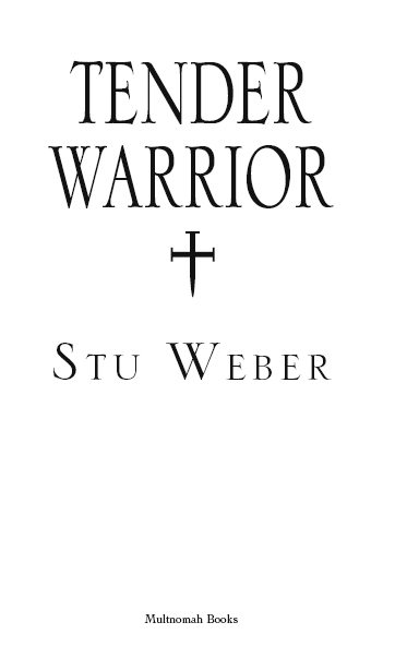 TENDER WARRIOR published by Multnomah Books 1993 1999 by Stu Weber Italics - photo 2