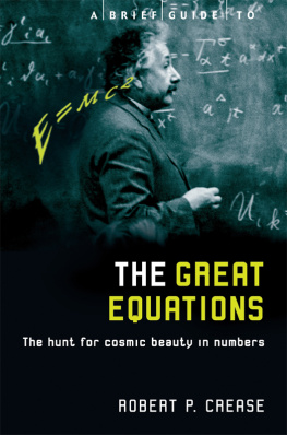 Robert Crease - A Brief Guide to the Great Equations: The Hunt for Cosmic Beauty in Numbers