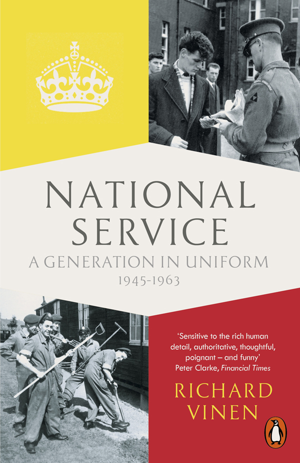 Contents Richard Vinen NATIONAL SERVICE A Generation in Uniform 19451963 - photo 1