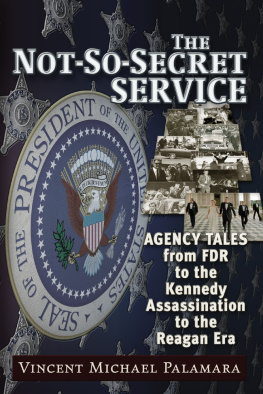 Vincent Palamara The Not-So-Secret Service: Agency Tales from FDR to the Kennedy Assassination to the Reagan Era