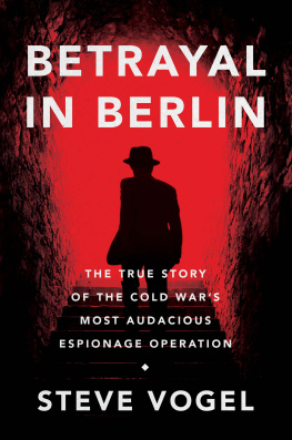 Vogel - Betrayal in Berlin: The True Story of the Cold Wars Most Audacious Espionage Operation