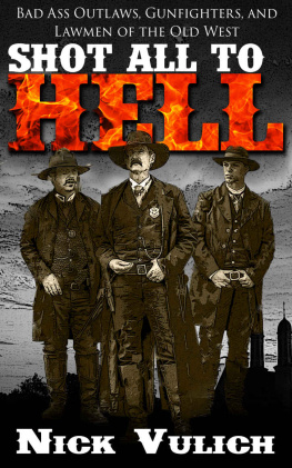 Vulich - Shot All to Hell: Bad Ass Outlaws, Gunfighters and Law Men of the Old West