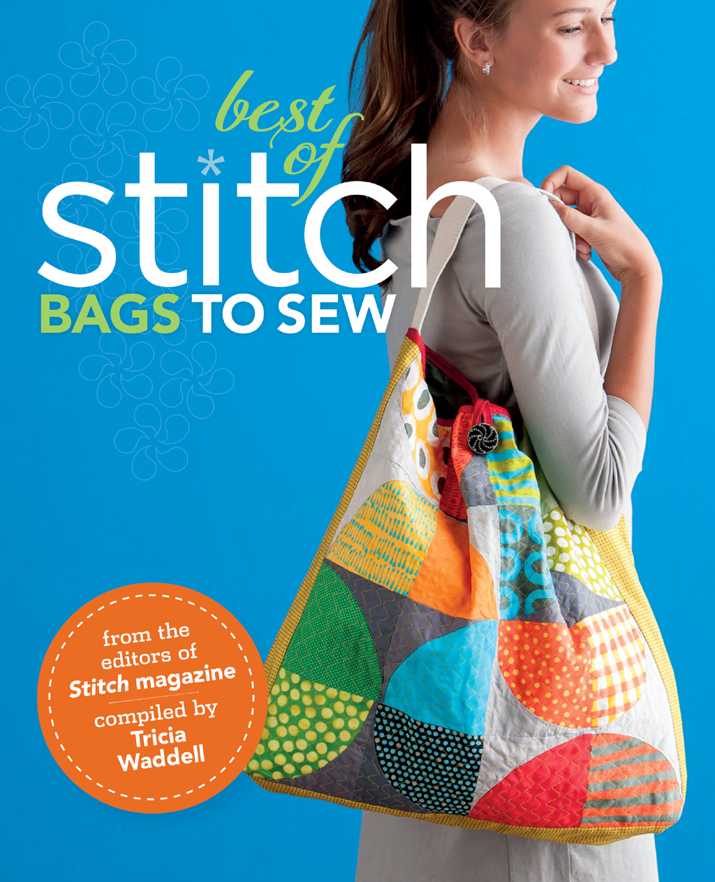 best of stitch BAGS TO SEW From the editors of Stitch magazine Compiled by - photo 1