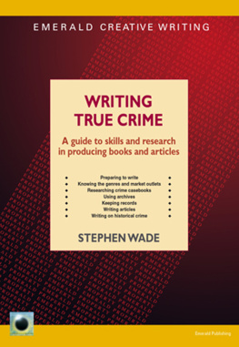 Wade - Writing true crime: a guide to skills and research in producing books and articles