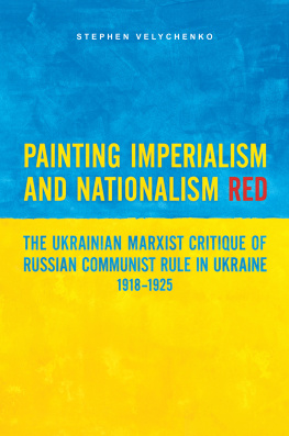 Velychenko - Painting imperialism and nationalism red: the Ukrainian Marxist critique of Russian communist rule in Ukraine, 1918-1925