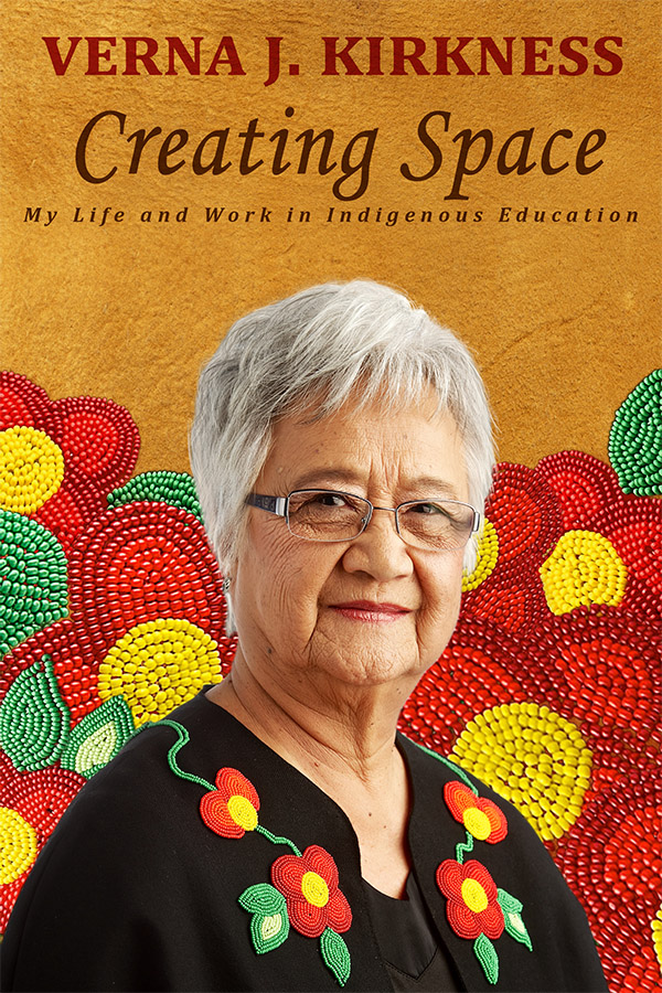 Creating Space MY LIFE AND WORK IN INDIGENOUS EDUCATION VERNA J KIRKNESS - photo 1