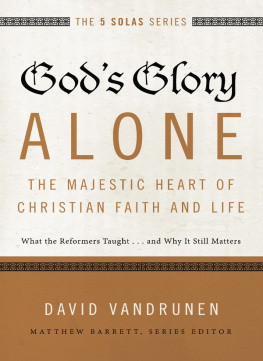 VanDrunen - Gods glory alone---the majestic heart of Christian faith and life: what the Reformers taught ... and why it still matters