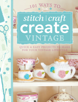 Various Contributors - 101 Ways to Stitch, Craft, Create Vintage: Quick & Easy Projects to Make for Your Vintage Lifestyle