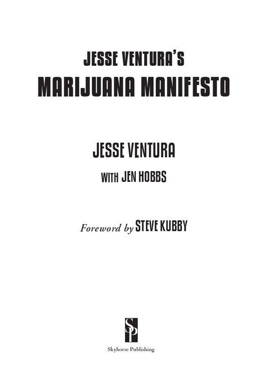 Copyright 2016 by Jesse Ventura with Jen Hobbs Foreword 2016 by Steve Kubby All - photo 2
