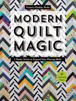 Victoria Findlay Wolfe - Modern Quilt Magic: 5 Parlor Tricks to Expand Your Piecing Skills 17 Captivating Projects