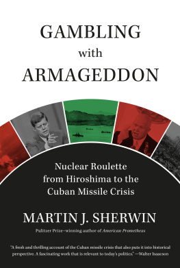 Martin J. Sherwin Gambling with Armageddon: Nuclear Roulette from Hiroshima to the Cuban Missile Crisis