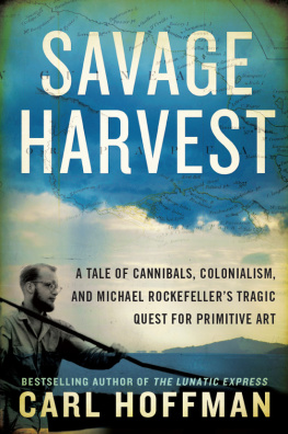 Carl Hoffman Savage Harvest: A Tale of Cannibals, Colonialism, and Michael Rockefellers Tragic Quest for Primitive Art