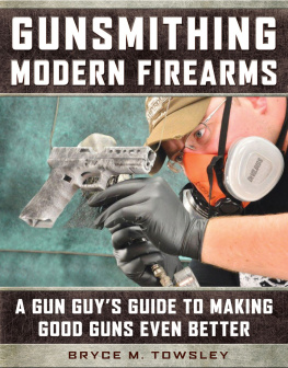 Bryce M. Towsley - Gunsmithing modern firearms: a gun guys guide to making good guns even better