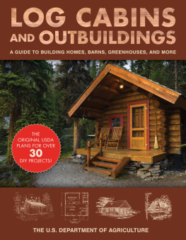 The United States Department of Agriculture - Log Cabins and Outbuildings: the Handbook to Building Homes, Barns, Greenhouses, and More