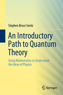 Stephen Bruce Sontz - An Introductory Path to Quantum Theory: Using Mathematics to Understand the Ideas of Physics