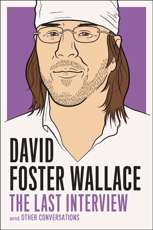 DAVID FOSTER WALLACE THE LAST INTERVIEW 2012 Melville House Publishing There - photo 1