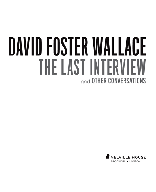 DAVID FOSTER WALLACE THE LAST INTERVIEW 2012 Melville House Publishing There - photo 2