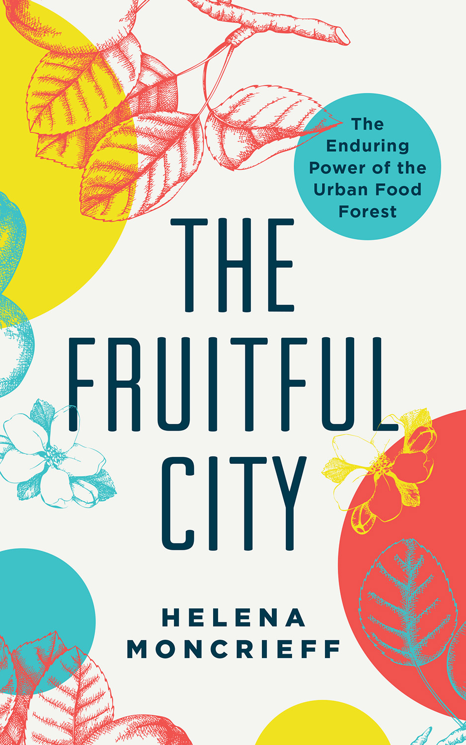 The Fruitful City The Enduring Power of the Urban Food Forest Helena Moncrieff - photo 1
