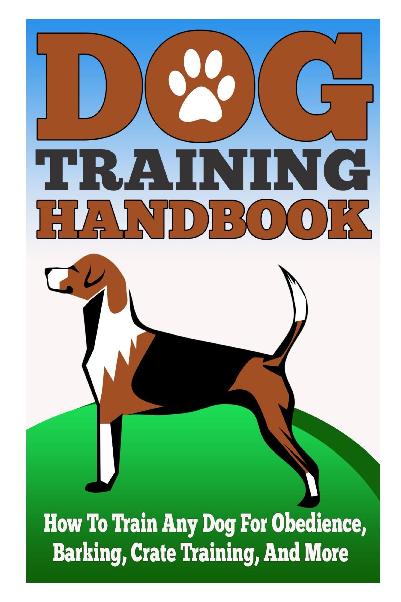 Dog Training Handbook How to Train Any Dog for Obedience Barking Crate - photo 1