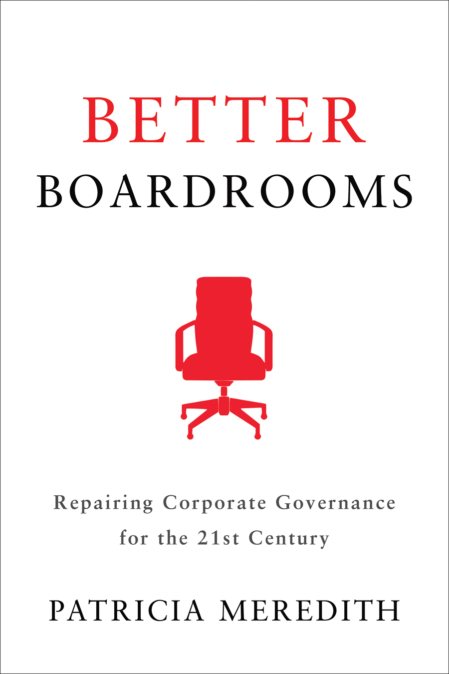 BETTER BOARDROOMS Repairing Corporate Governance for the 21st Century ALSO BY - photo 1