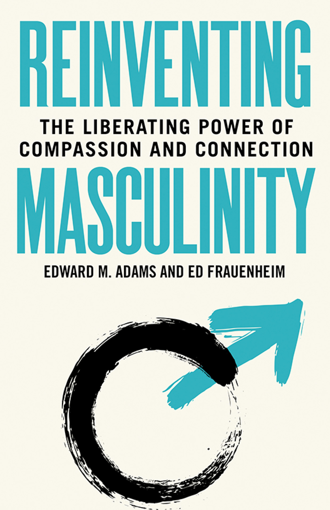 Reinventing Masculinity Copyright 2020 by Edward M Adams and Ed Frauenheim All - photo 1