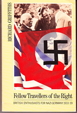 Richard Griffiths Fellow Travellers of the Right: British Enthusiasts for Nazi Germany, 1933-1939