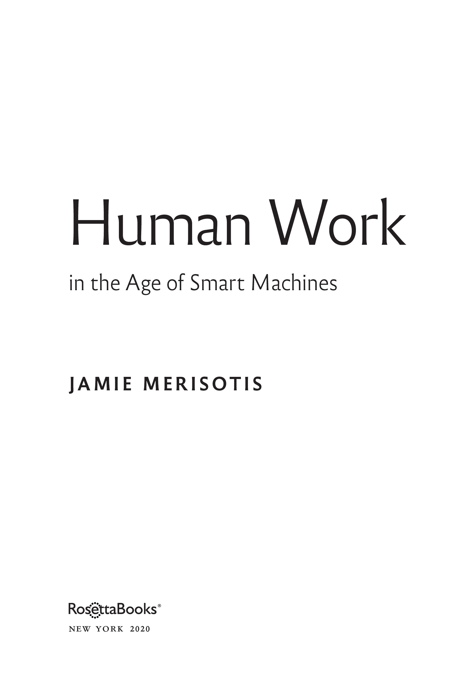 Human Work in the Age of Smart Machines Copyright 2020 by Jamie Merisotis All - photo 2