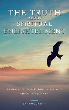 Shanmugam P The Truth About Spiritual Enlightenment: Bridging Science, Buddhism and Advaita Vedanta