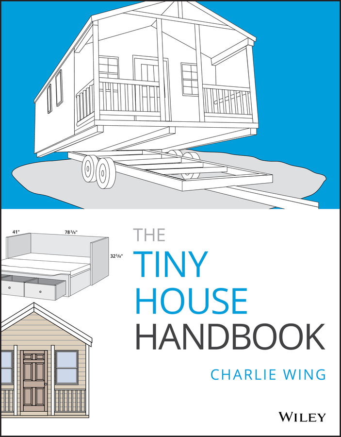 Table of Contents Guide Pages THE TINY HOUSE HANDBOOK Charlie Wing - photo 1