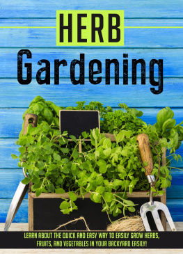 Old Natural Ways - Herb Gardening Learn About The Quick And Easy Way To Easily Grow Herbs, Fruits, And Vegetables In Your Backyard EASILY!