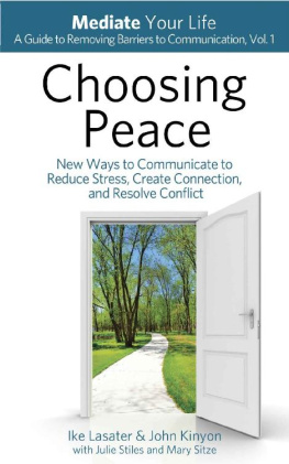 Ike Lasater - Choosing Peace: New Ways to Communicate to Reduce Stress, Create Connection, and Resolve Conflict (Mediate Your Life: A Guide to Removing Barriers to Communication Book 1)