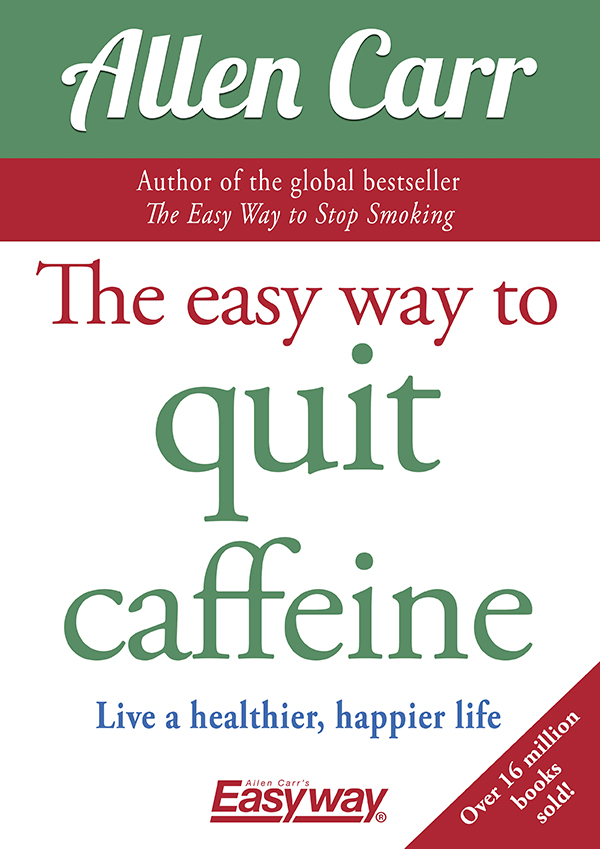 ALLEN CARR THE EASY WAY TO QUIT CAFFEINE Contents Introduction For a third - photo 1