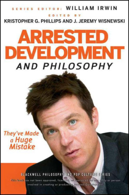 William Irwin Arrested Development and Philosophy: Theyve Made a Huge Mistake