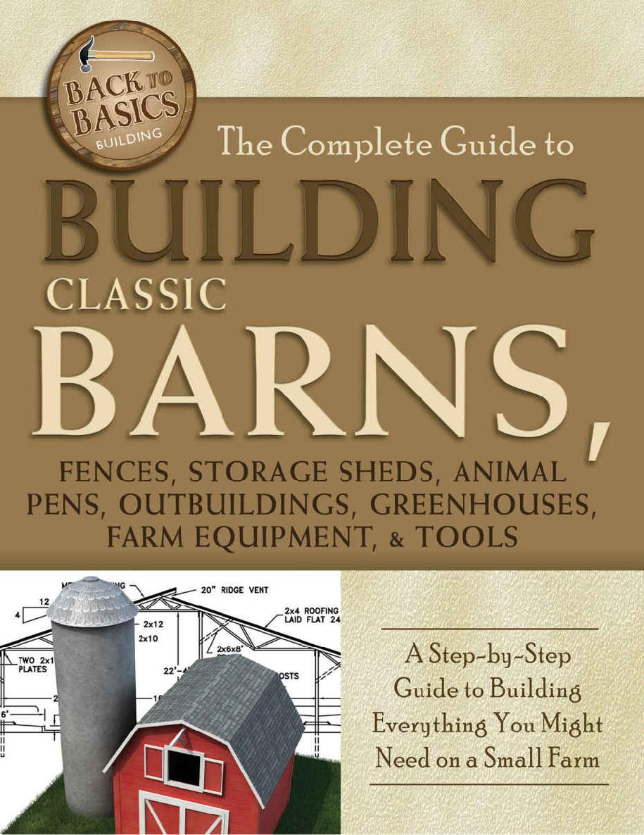 The Complete Guide to Building Classic Barns Fences Storage Sheds Animal - photo 1