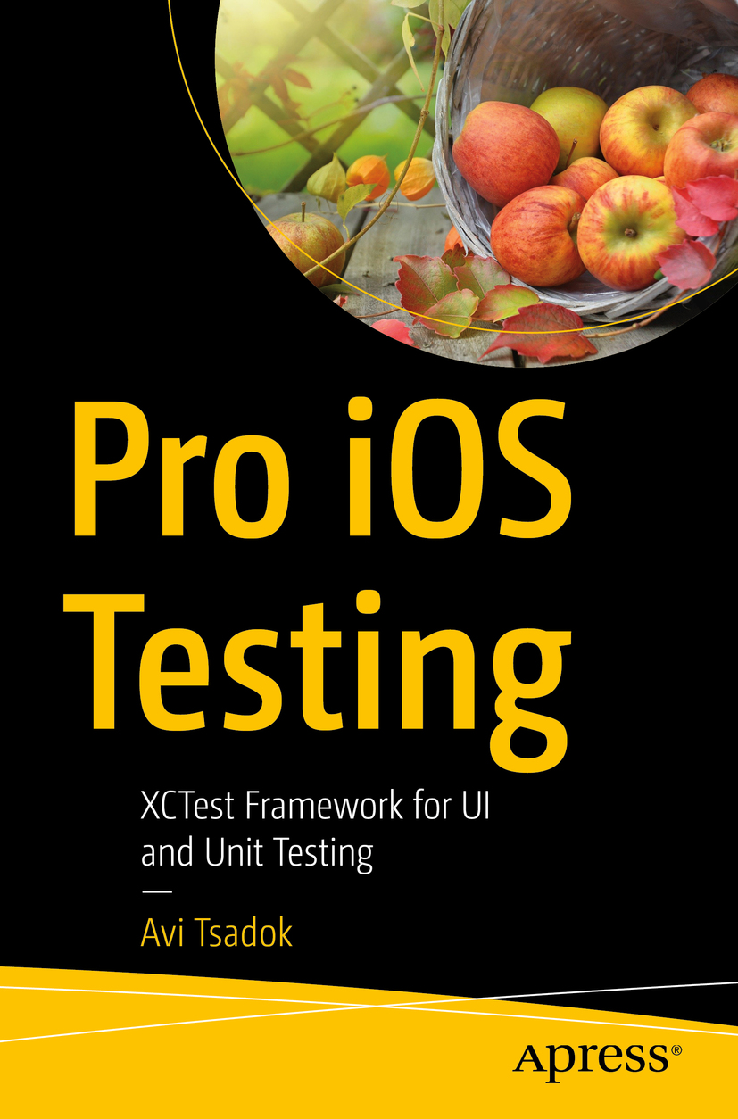 Avi Tsadok Pro iOS Testing XCTest Framework for UI and Unit Testing 1st ed - photo 1