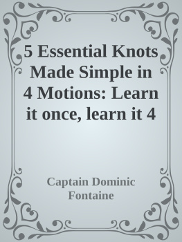 Captain Dominic Fontaine - 5 Essential Knots Made Simple in 4 Motions: Learn it once, learn it 4 life