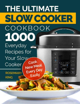 Rosemary King - The Ultimate Slow Cooker Cookbook: 1000 Everyday Recipes for Your Slow Cooker. Cook New Meal Every Day Easily