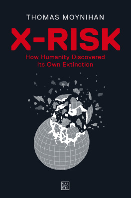 Thomas Moynihan - X-Risk: How Humanity Discovered Its Own Extinction