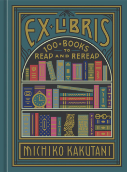 Michiko Kakutani - Ex Libris: 100+ Books to Read and Reread