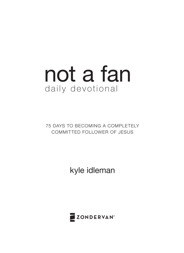 ZONDERVAN Not a Fan Daily Devotional Copyright 2016 by Kyle Idleman ePub - photo 1