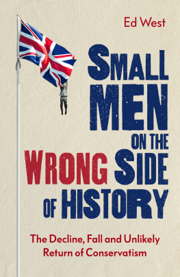 Ed West Small Men on the Wrong Side of History: The Decline, Fall and Unlikely Return of Conservatism